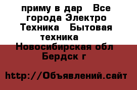 приму в дар - Все города Электро-Техника » Бытовая техника   . Новосибирская обл.,Бердск г.